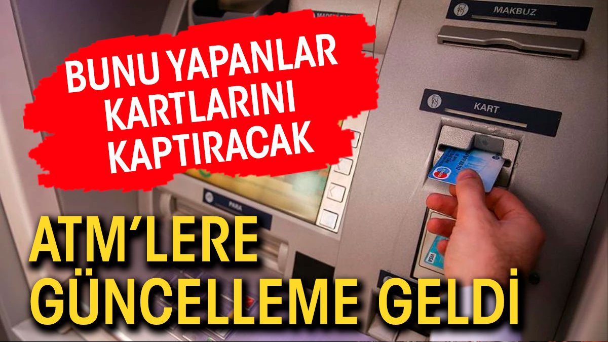 Tüm ATM'lere güncelleme geldi. Bunu yapanlar kartlarını kaptıracak