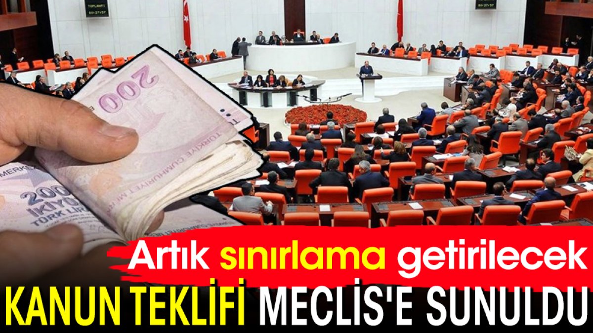 Kanun teklifi Meclis'e sunuldu: Artık sınırlama getirilecek