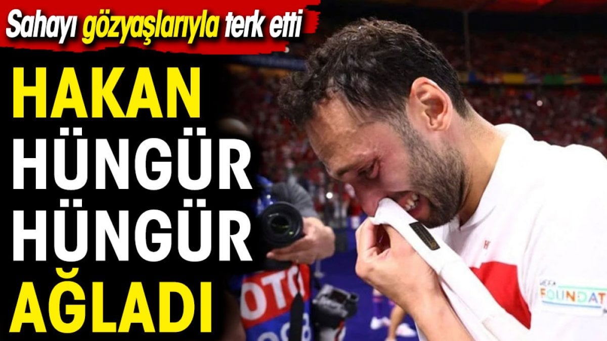 Hakan Çalhanoğlu hüngür hüngür ağladı