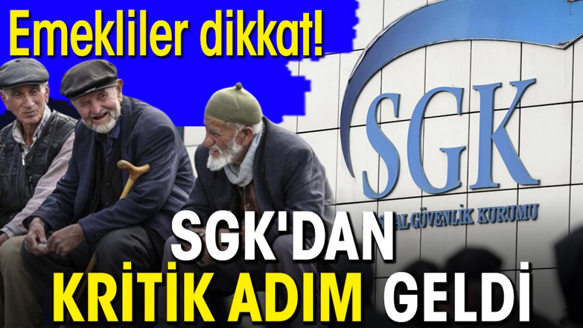 Emekliler dikkat! SGK'dan kritik adım geldi