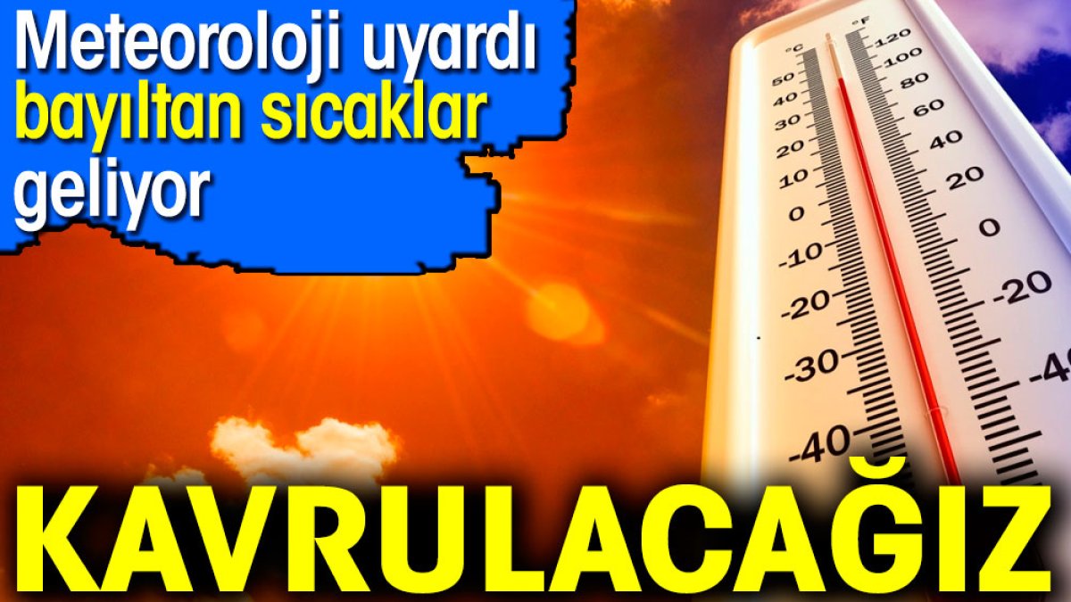 Meteoroloji uyardı bayıltan sıcaklar geliyor. Kavrulacağız