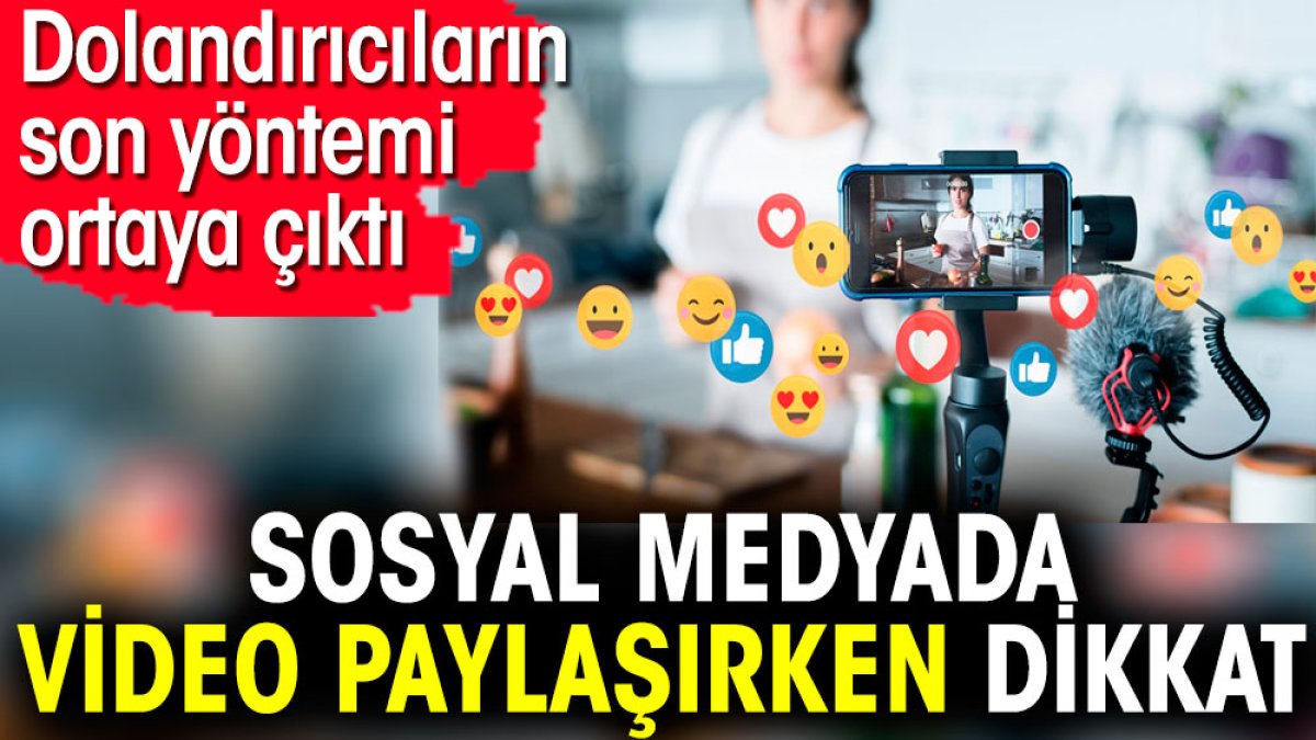 Sosyal medyada video paylaşırken dikkat. Dolandırıcıların son yöntemi ortaya çıktı