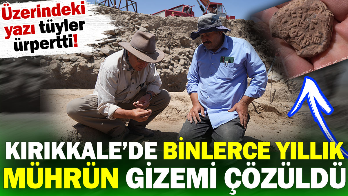 Kırıkkale'de binlerce yıllık mührün gizemi çözüldü. Üzerindeki yazı tüyler ürpertti