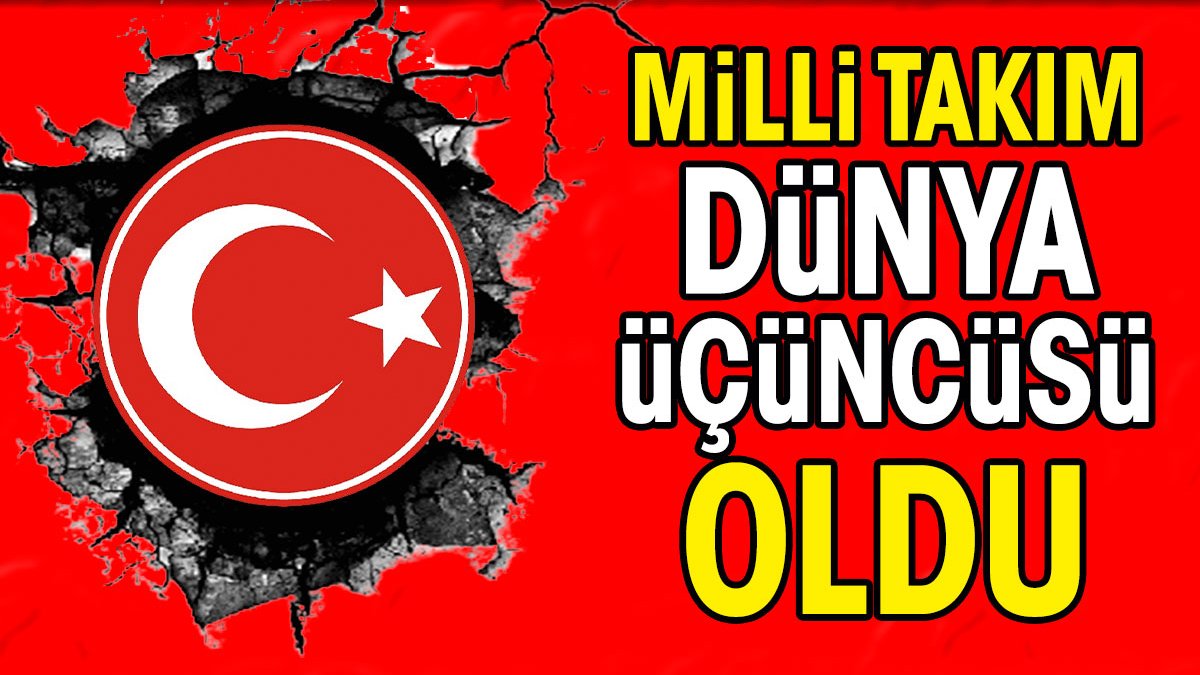 Türkiye Dünya Üçüncüsü oldu