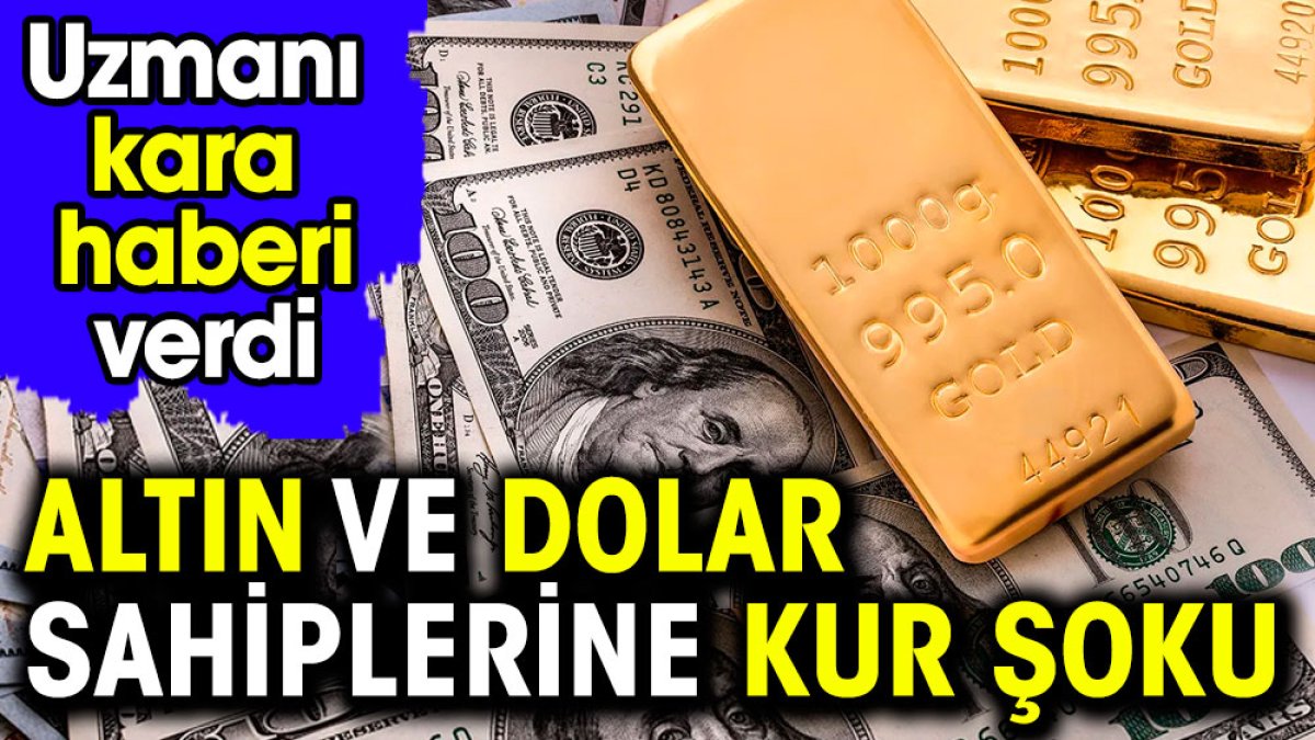 Altın ve dolar sahiplerine kur şoku. Uzmanı kara haberi verdi