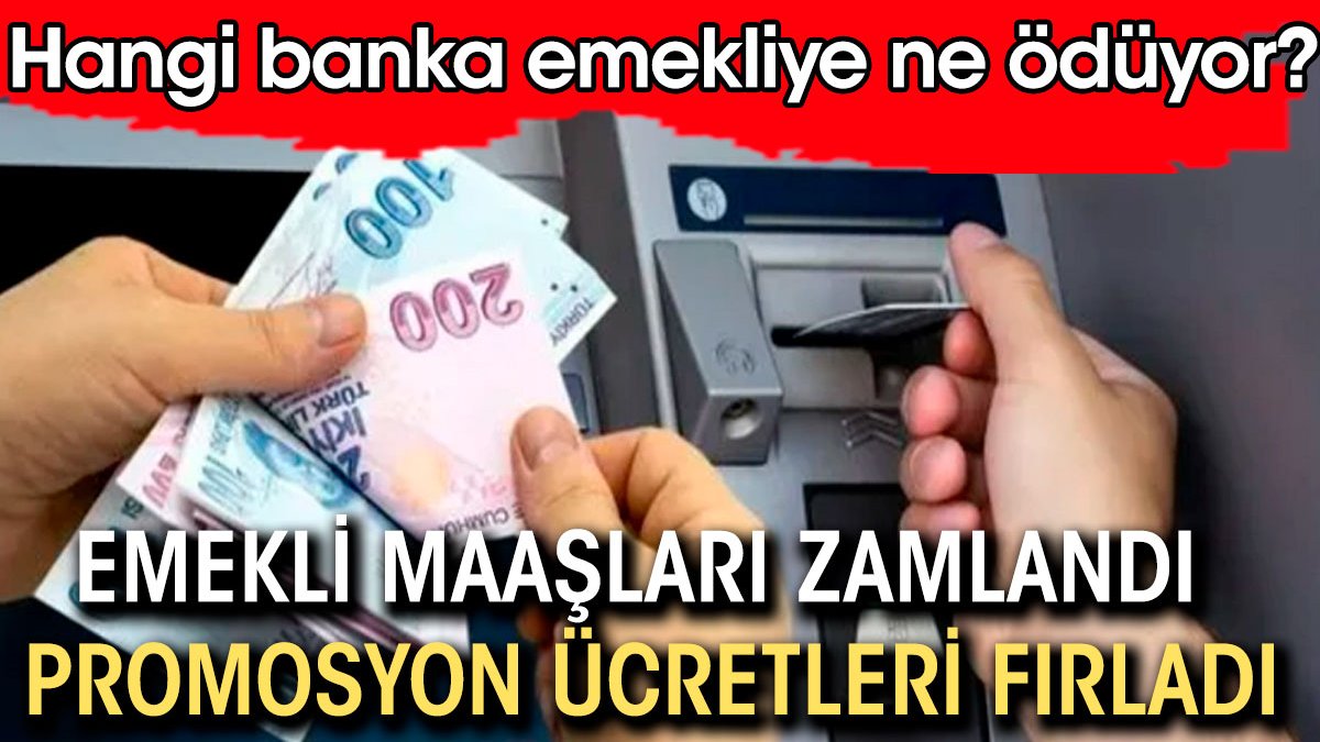 Emekli maaşları zamlandı. Banka promosyonları fırladı