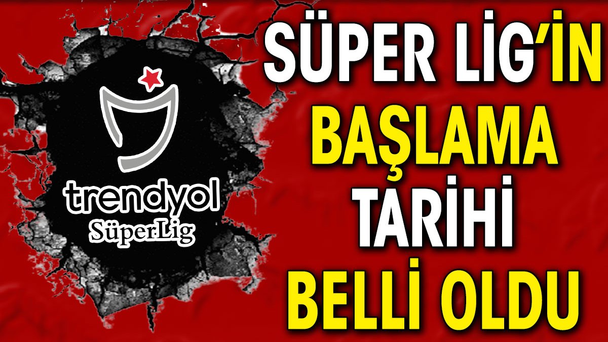 Süper Lig'in başlama tarihi belli oldu