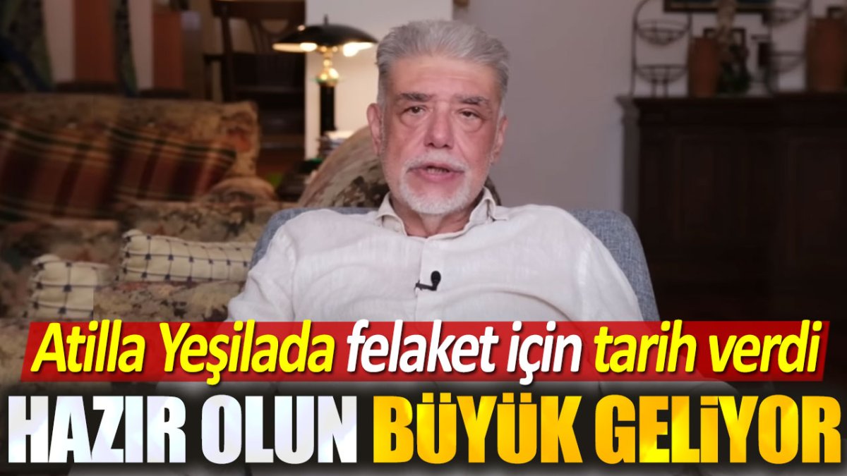 Atilla Yeşilada net tarih verdi. Büyük felakete hazır olun