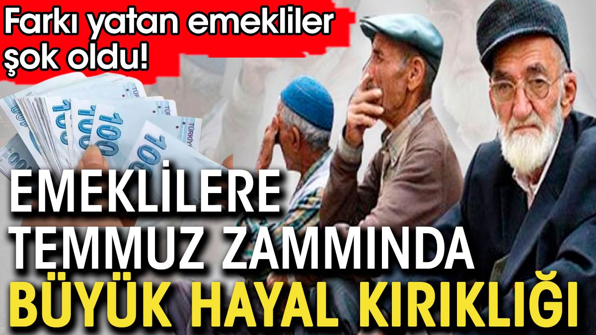 Emeklilere Temmuz zammında büyük hayal kırıklığı. Farkı yatan emekliler şok oldu