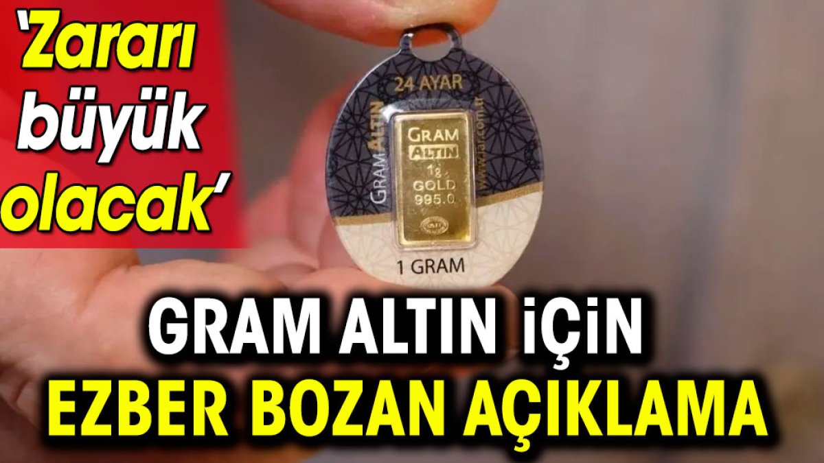 Gram altın için ezber bozan açıklama. Zararı büyük olacak