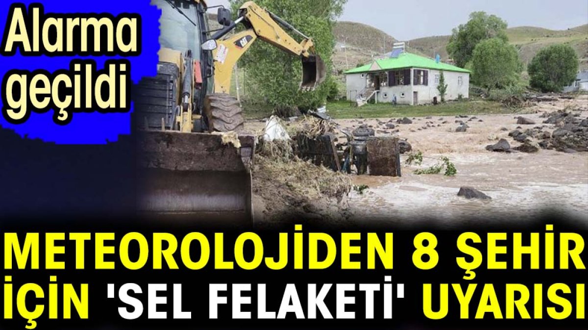 Meteorolojiden 8 şehir için 'sel felaketi' uyarısı. Alarma geçildi