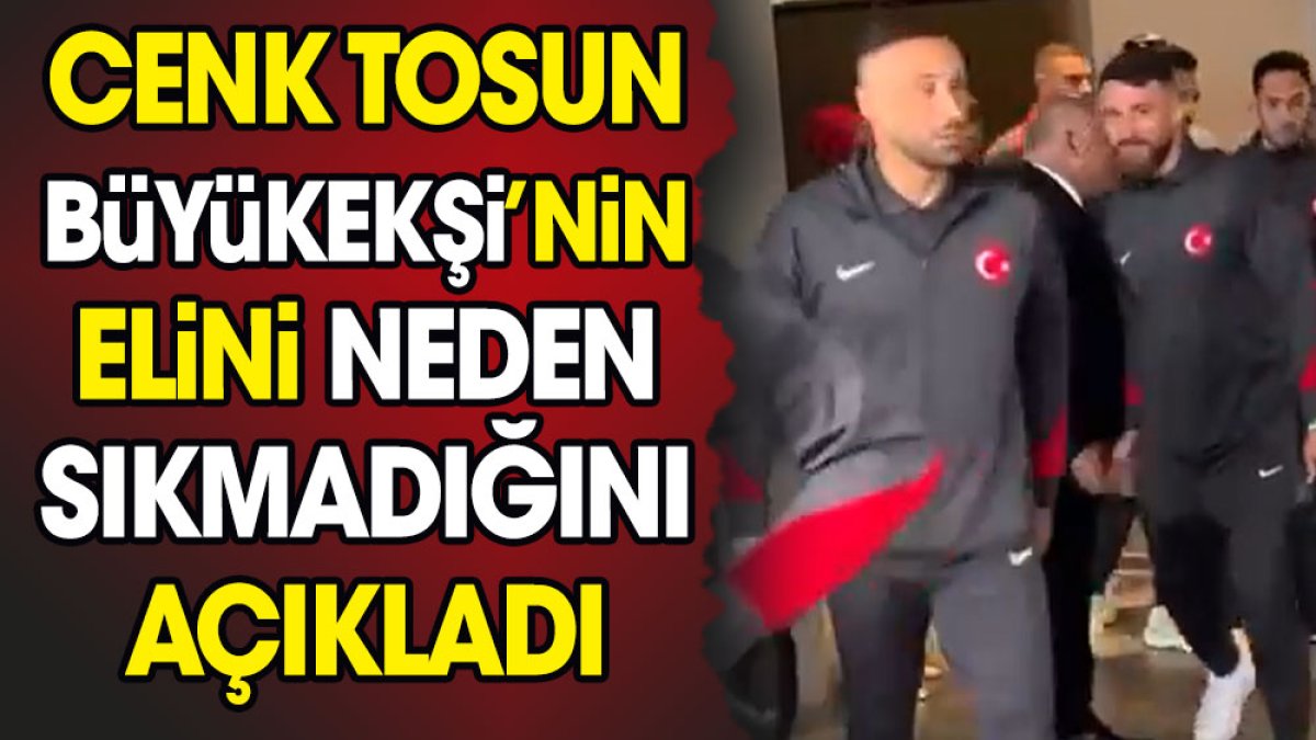 Cenk Tosun Büyükekşi'nin elini neden sıkmadığını açıkladı