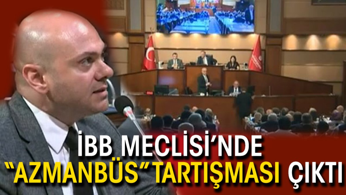 İBB Meclisi’nde “Azmanbüs” tartışması çıktı