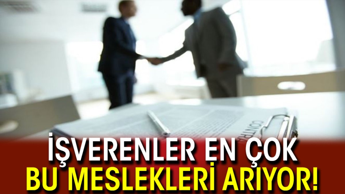 İşverenler en çok bu meslekleri arıyor!