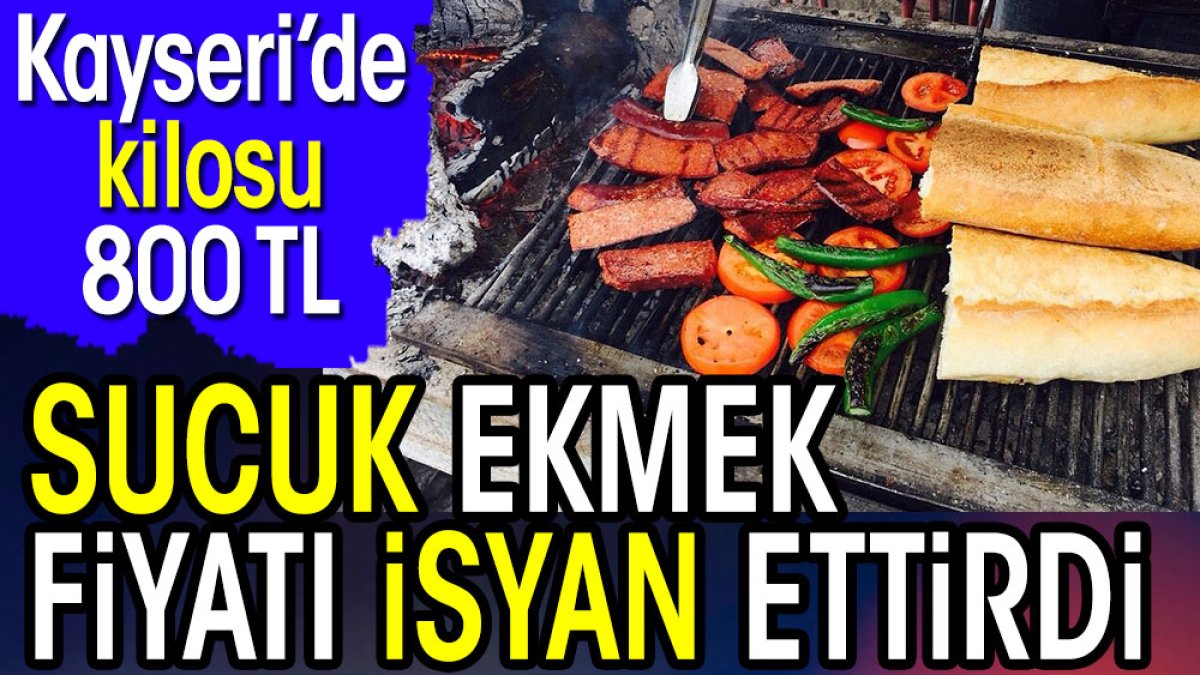 Sucuk ekmek fiyatı isyan ettirdi. Kayseri'de kilosu 800 TL