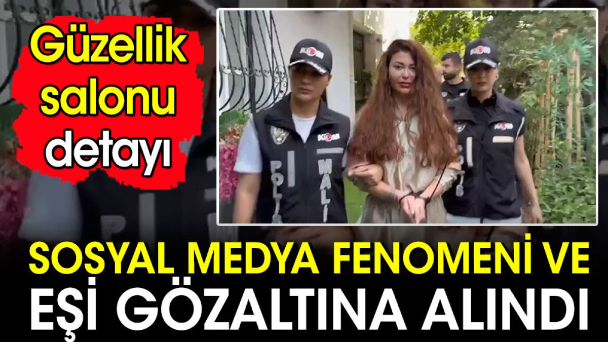 Sosyal medya fenomeni Neslim Güngen ve eşi gözaltına alındı