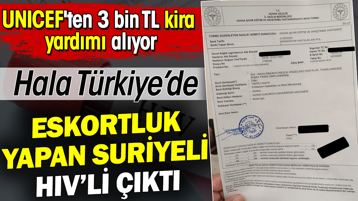 Eskortluk yapan Suriyeli AIDS'li çıktı. UNICEF'ten 3 bin TL kira yardımı alıyor. Hala Türkiye'de!