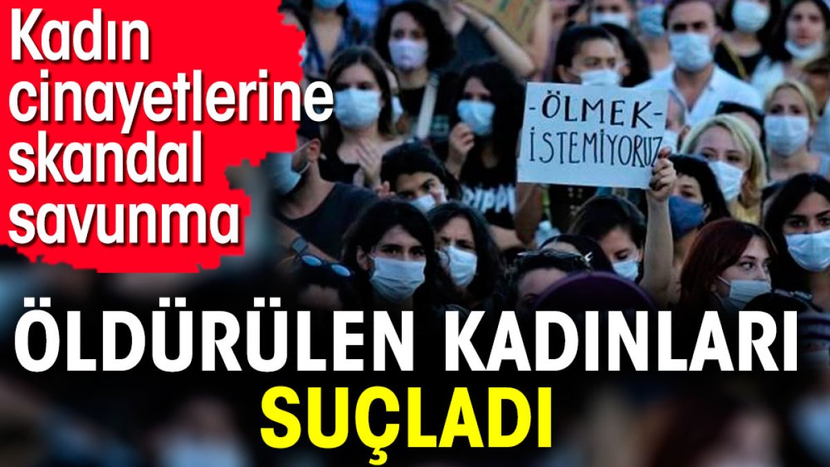 Öldürülen kadınları suçladı. Kadın cinayetlerine skandal savunma