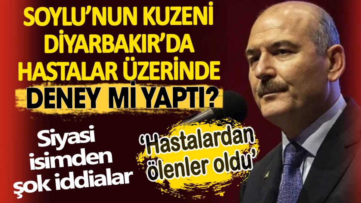 Soylu’nun kuzeni Diyarbakır’da hastalar üzerinde deney mi yaptı. Siyasi isimden şok iddialar