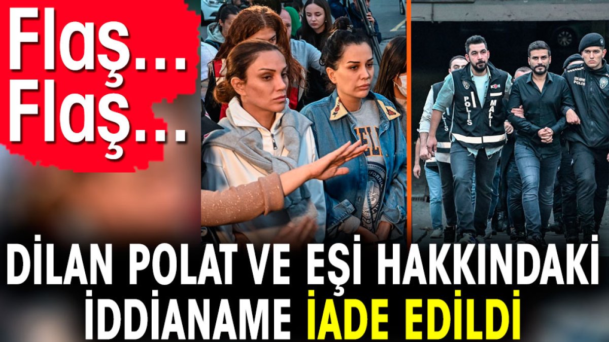 Dilan Polat ve eşi hakkındaki iddianame iade edildi