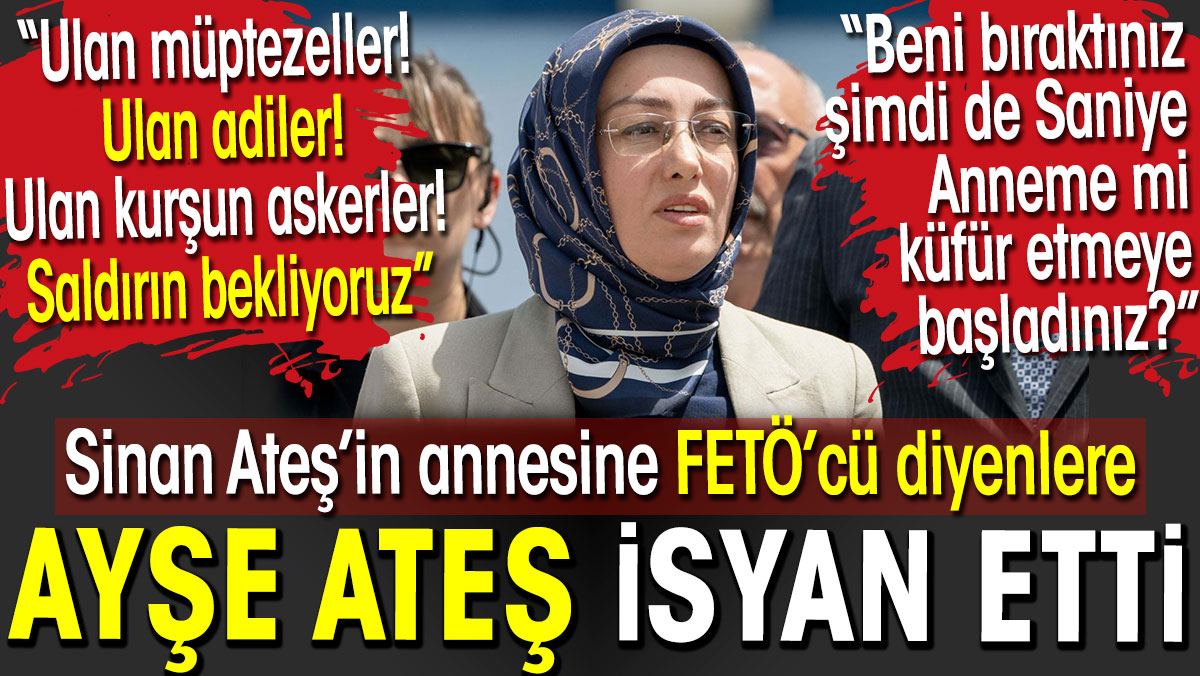 Sinan Ateş’in annesine FETÖ’cü diyenlere Ayşe Ateş isyan etti