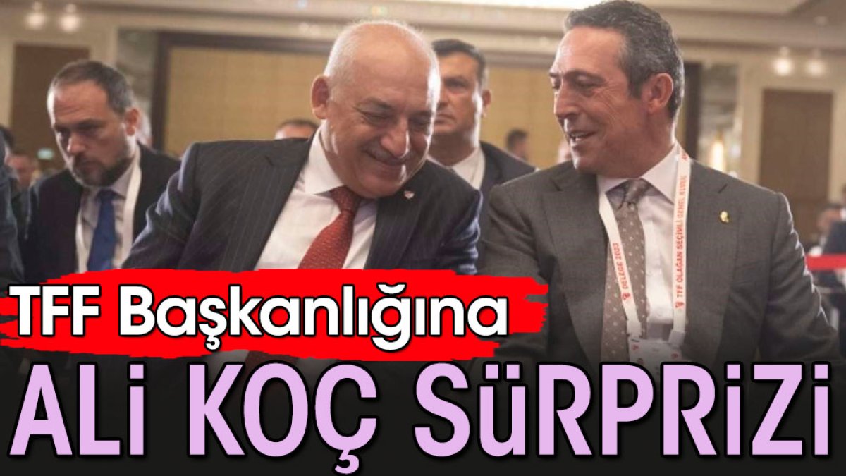 TFF başkanlığına Ali Koç sürprizi