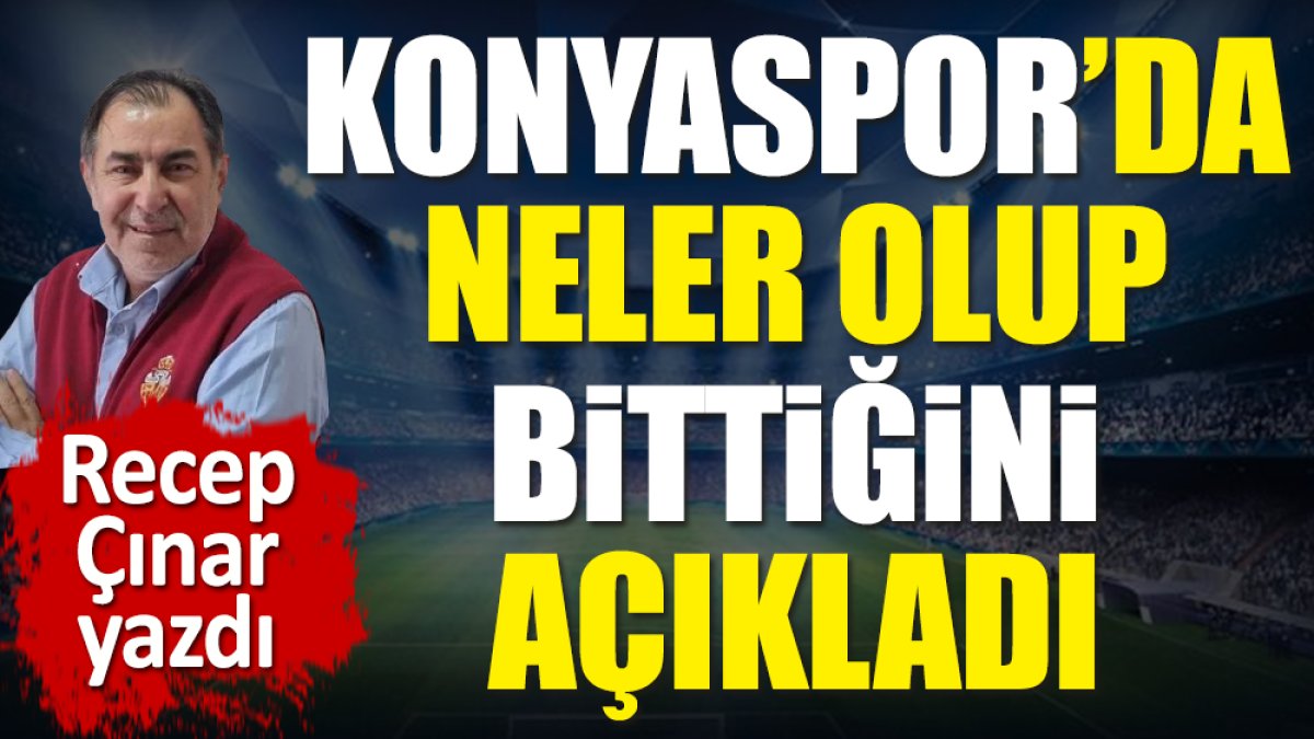 Konyaspor'da neler olup bittiğini açıkladı