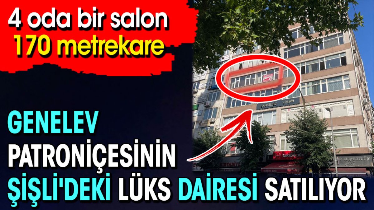 Genelev patroniçesinin Şişli'deki lüks dairesi satılıyor. 4 oda bir salon 170 metrekare