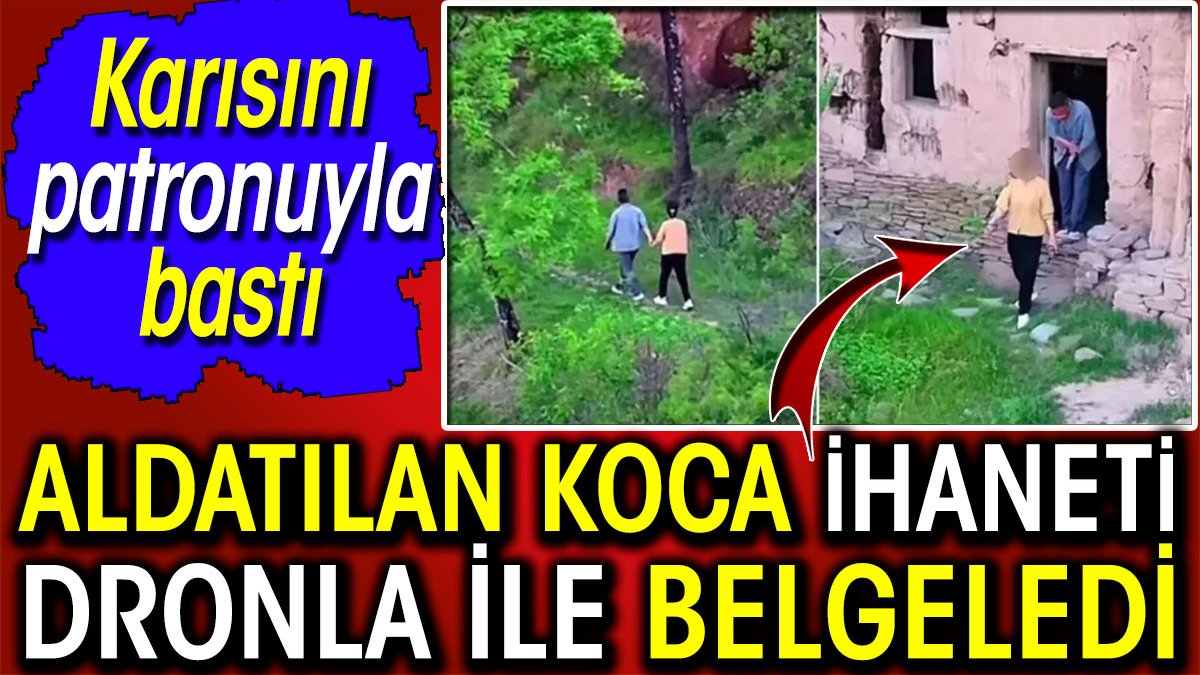 Aldatılan koca ihaneti dronla ile belgeledi! Karısını patronuyla bastı