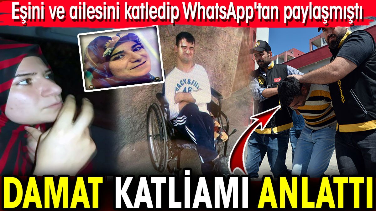 Damat katliamı anlattı! Eşini ve ailesini katledip WhatsApp'tan paylaşmıştı