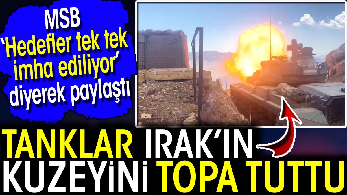 Tanklar Irak’ın kuzeyini topa tuttu! MSB ‘Hedefler tek tek imha ediliyor’ diyerek paylaştı