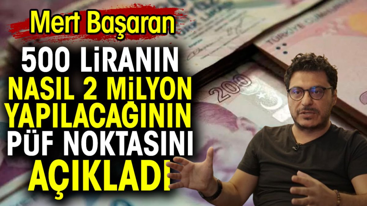 Mert Başaran 500 liranın nasıl 2 milyon TL yapılacağının püf noktasını açıkladı