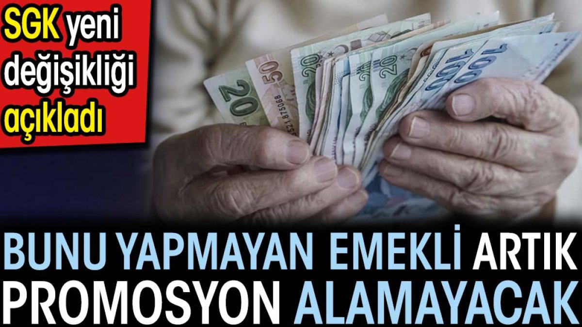 Bunu yapmayan emekli artık promosyon alamayacak. SGK yeni değişikliği açıkladı