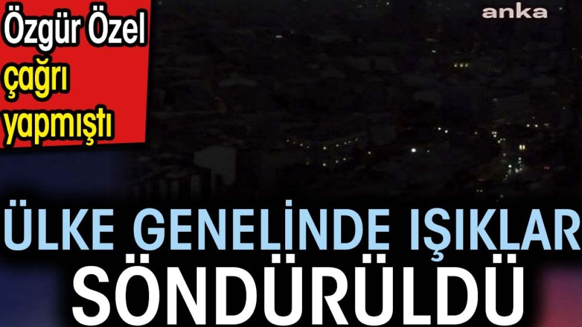 Ülke genelinde ışıklar söndürüldü. Özgür Özel çağrı yapmıştı