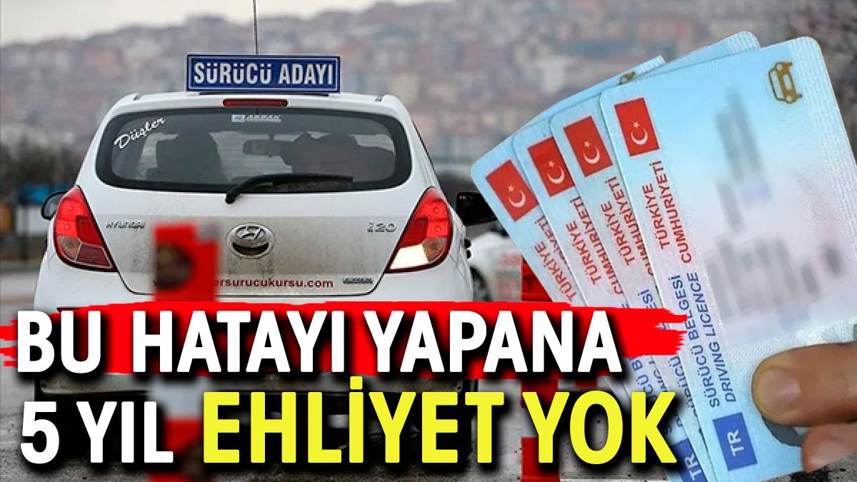 Bu hatayı yapana 5 yıl ehliyet yok