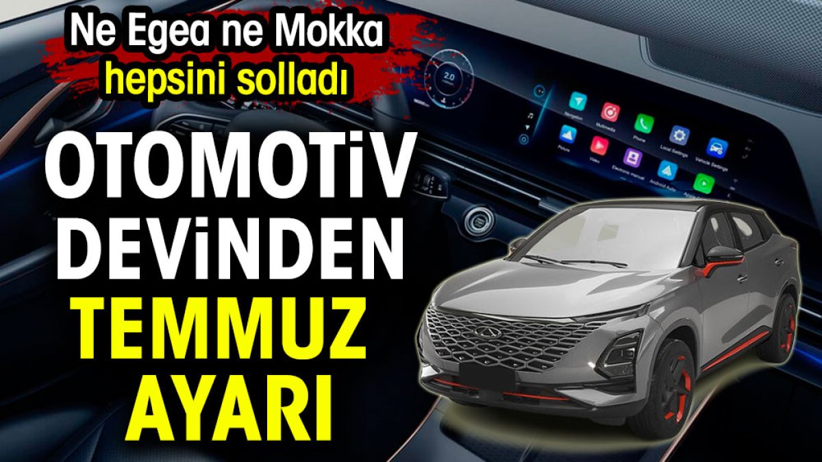 Otomotiv devinden Temmuz ayarı. Ne Egea ne Mokka hepsini solladı