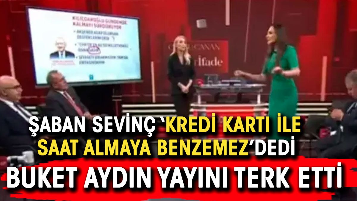 Şaban Sevinç ' kredi kartıyla saat' dedi Buket Aydın stüdyoyu terk etti