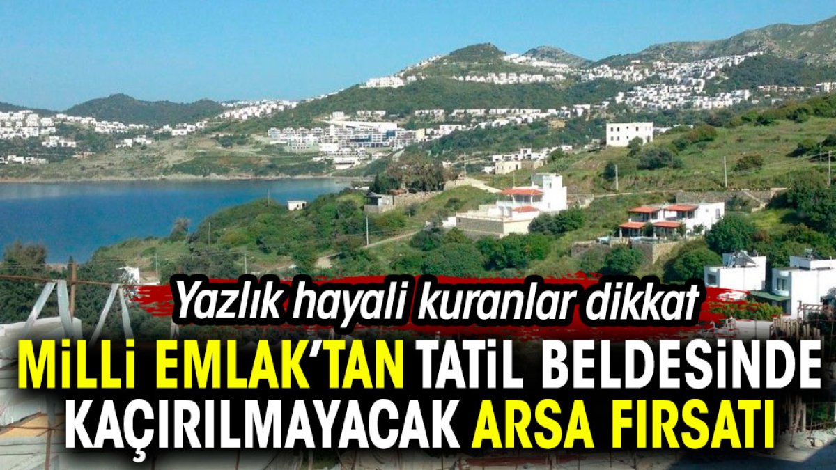 Milli Emlak'tan tatil beldesinde kaçırılmayacak fırsat. Yazlık hayali kuranlar dikkat