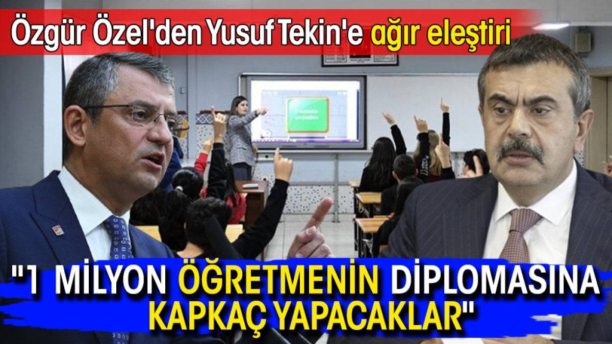 Özgür Özel'den Yusuf Tekin'e ağır eleştiri: "1 milyon öğretmenin diplomasına kapkaç yapacaklar"