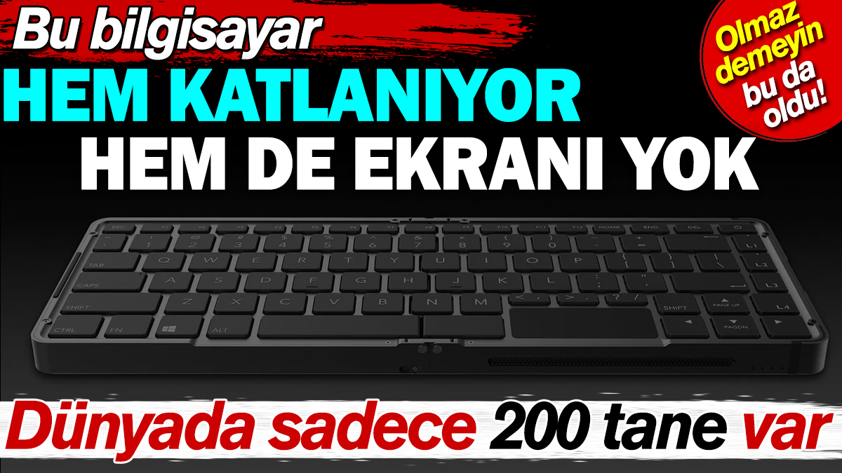 Bu bilgisayar hem katlanıyor hem de ekranı yok. Dünyada sadece 200 tane var