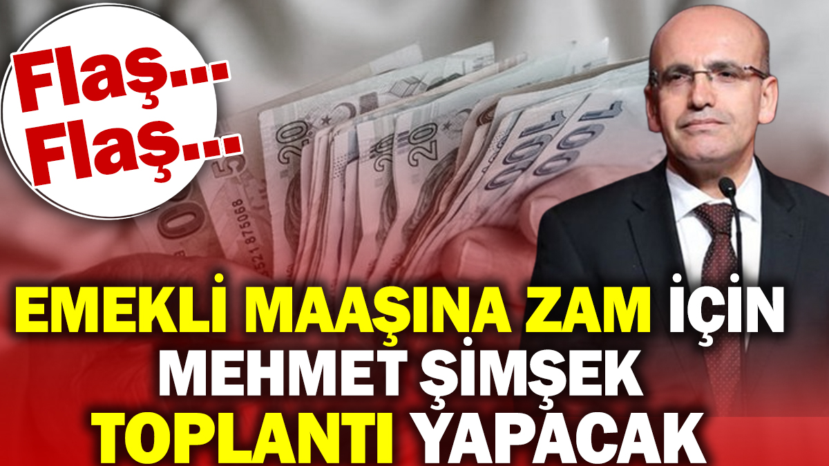 Emekli maaşına zam için Mehmet Şimşek toplantı yapacak