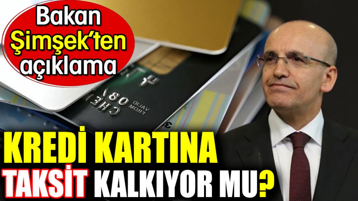 Kredi kartına taksit kalkıyor mu? Bakan Şimşek’ten açıklama