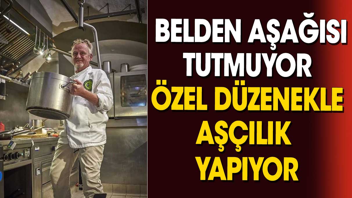 Özel düzenekle aşçılık yapıyor