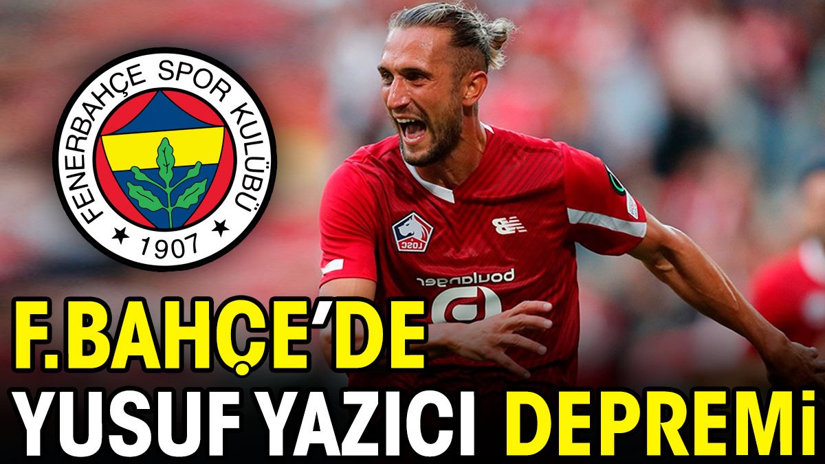 Fenerbahçe'de Yusuf Yazıcı depremi