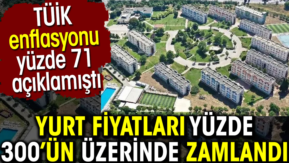 Yurt fiyatları yüzde 300’ün üzerinde zamlandı. TÜİK enflasyonu yüzde 71 açıklamıştı