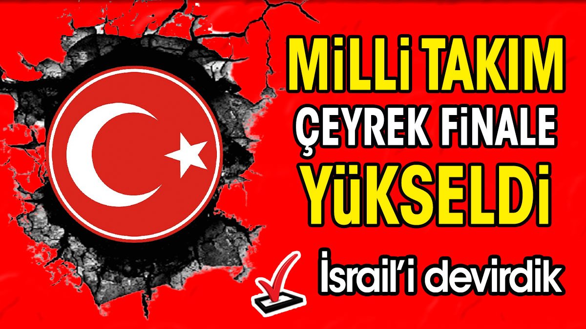 Türkiye çeyrek finalde. İsrail'i devirdik