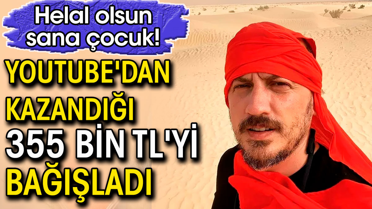 Youtube'dan kazandığı 355 bin TL'yi bağışladı. Helal olsun sana çocuk