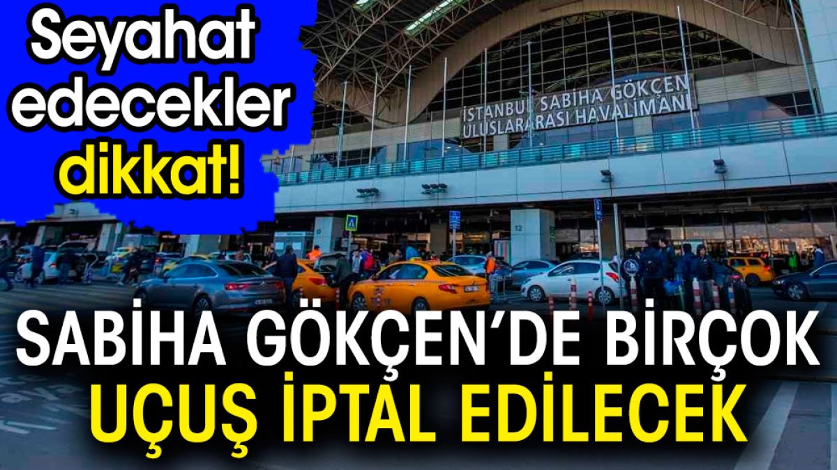 Sabiha Gökçen'de birçok uçuş iptal edilecek. Seyahat edecekler dikkat