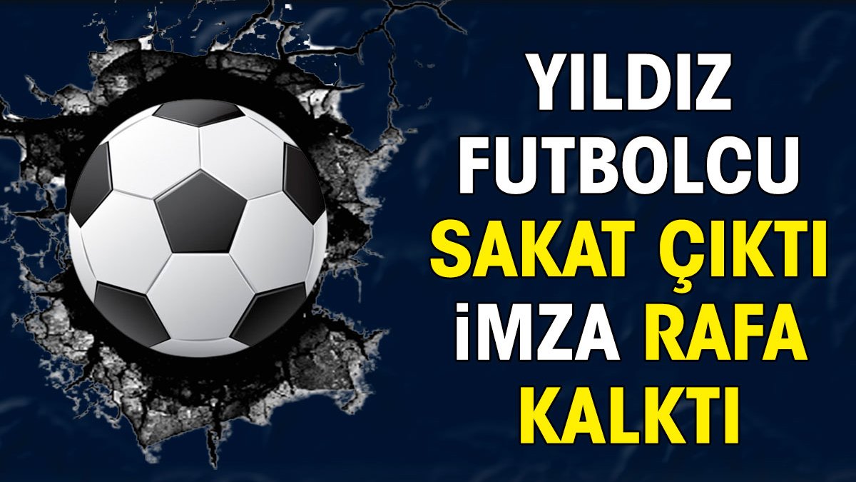 Yıldız futbolcu sakat çıktı. İmza rafa kalktı