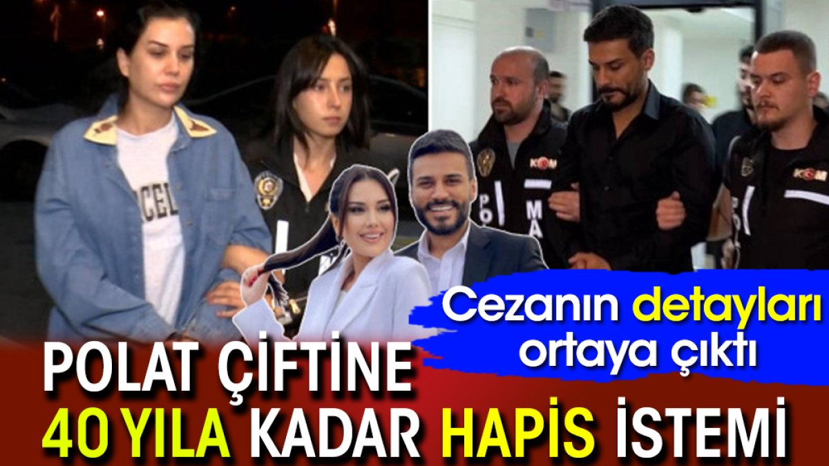 Polat çiftine 40 yıla kadar hapis istemi! Cezanın detayları ortaya çıktı